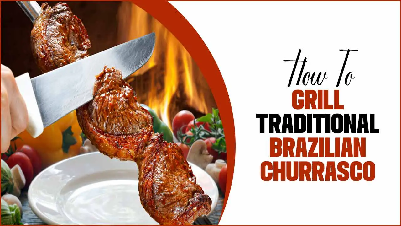 How To Grill Traditional Brazilian Churrasco