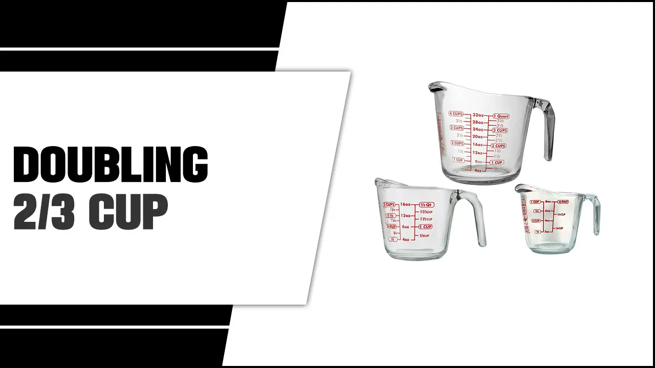 Doubling 2/3 Cup: Handy Kitchen Measurement