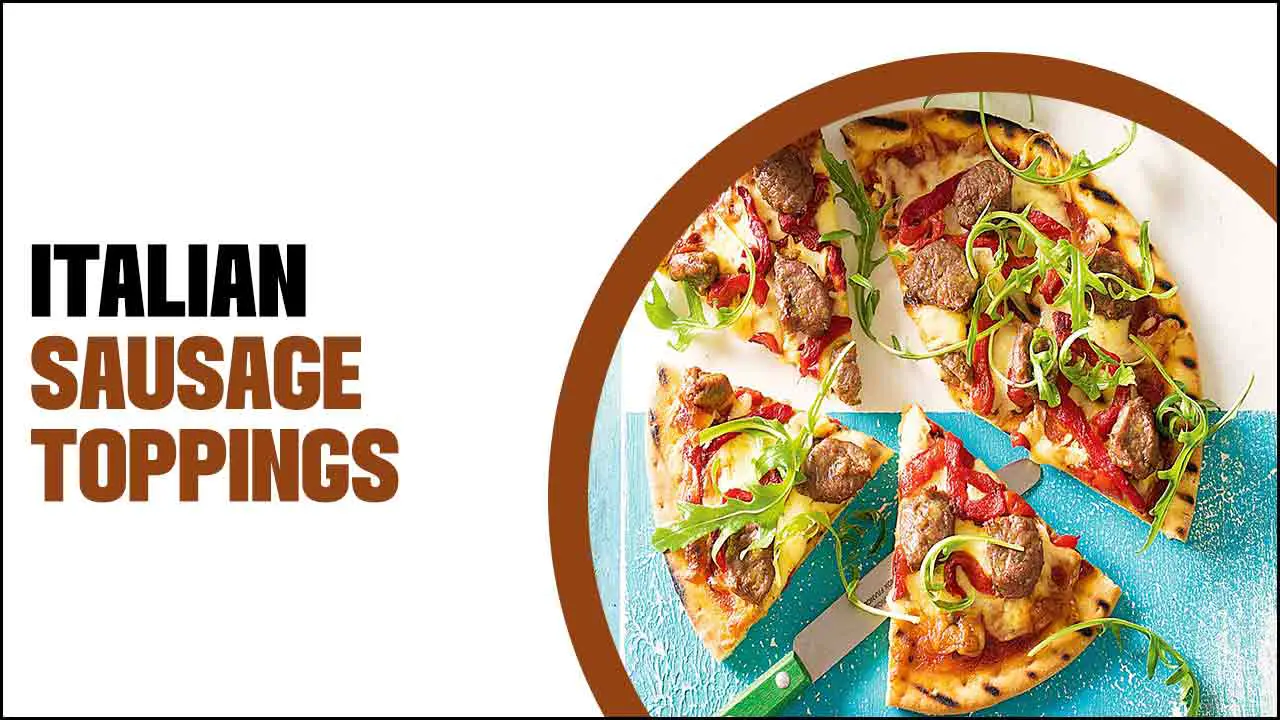 Italian Sausage Toppings: Enhance Your Dish With Flavor